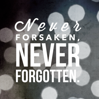 Never forsaken, never&nbsp;forgotten.