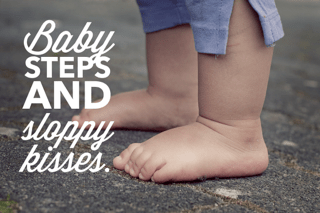 Baby steps and sloppy&nbsp;kisses
