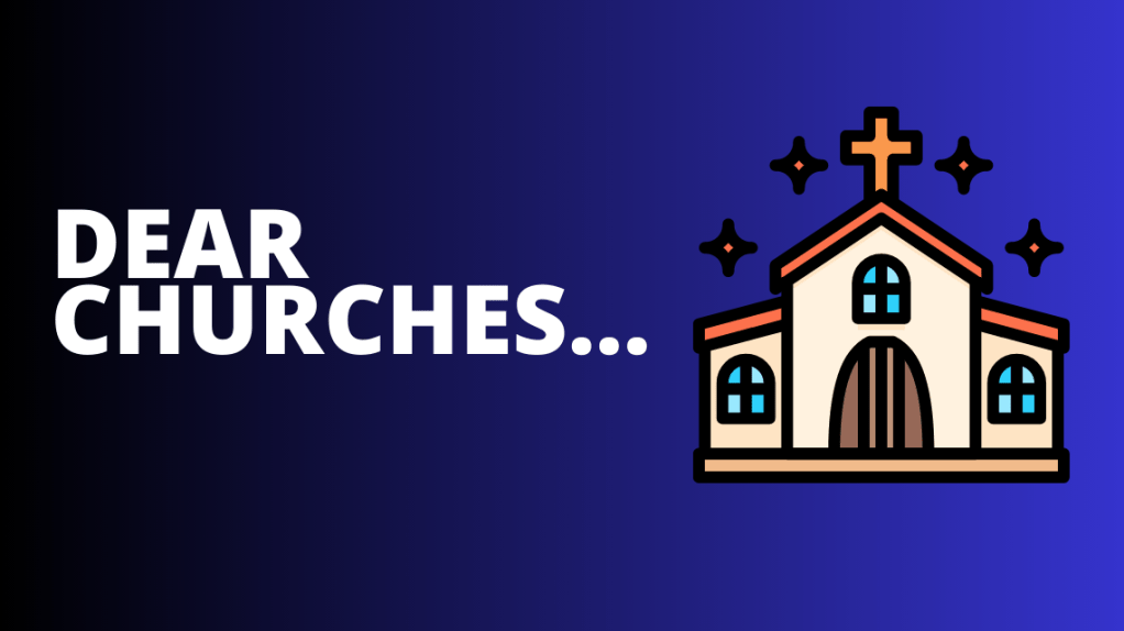 Dear churches…