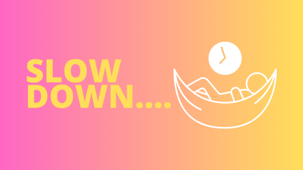 Take a breath…and slow down. 