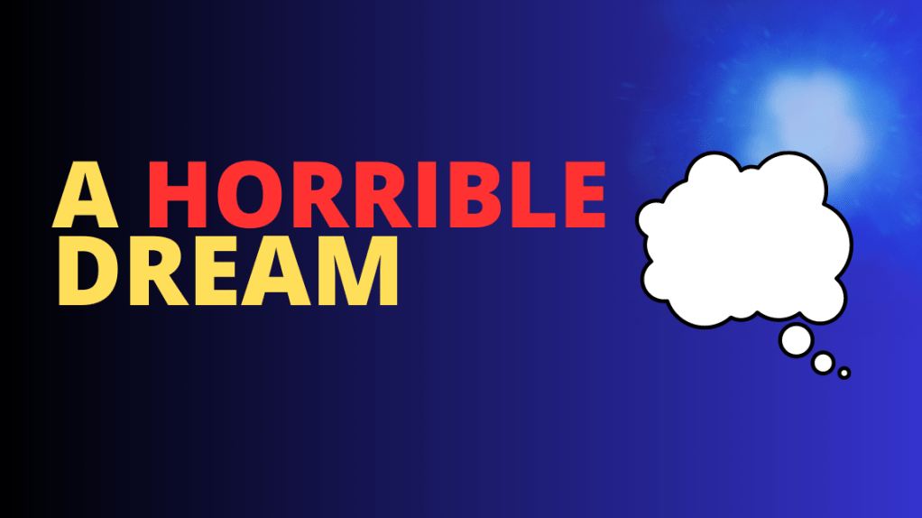 A horrible dream…
