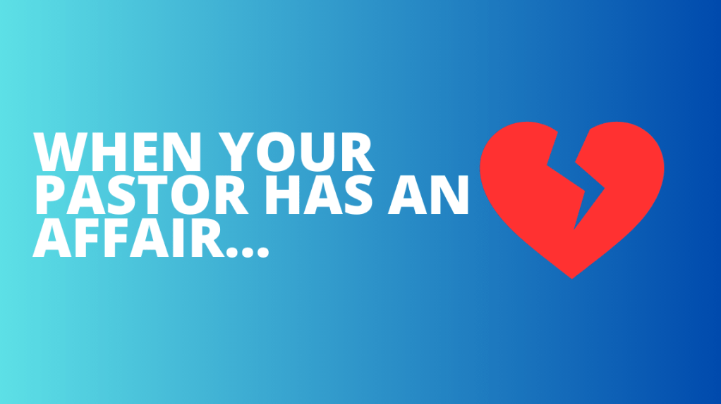 When your pastor has an&nbsp;affair…