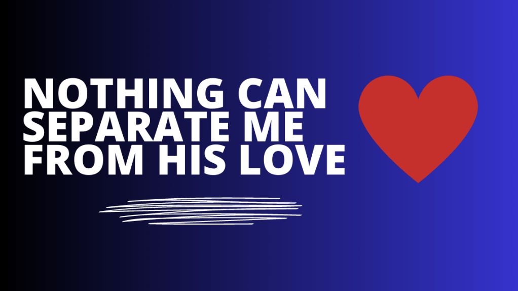 Nothing can separate me from his&nbsp;love