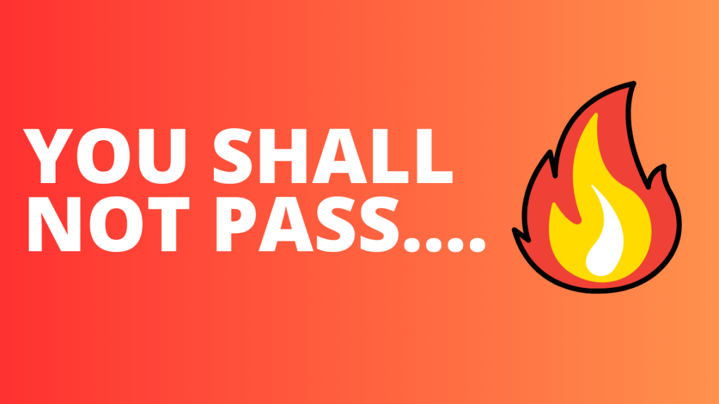  You shall not&nbsp;pass…