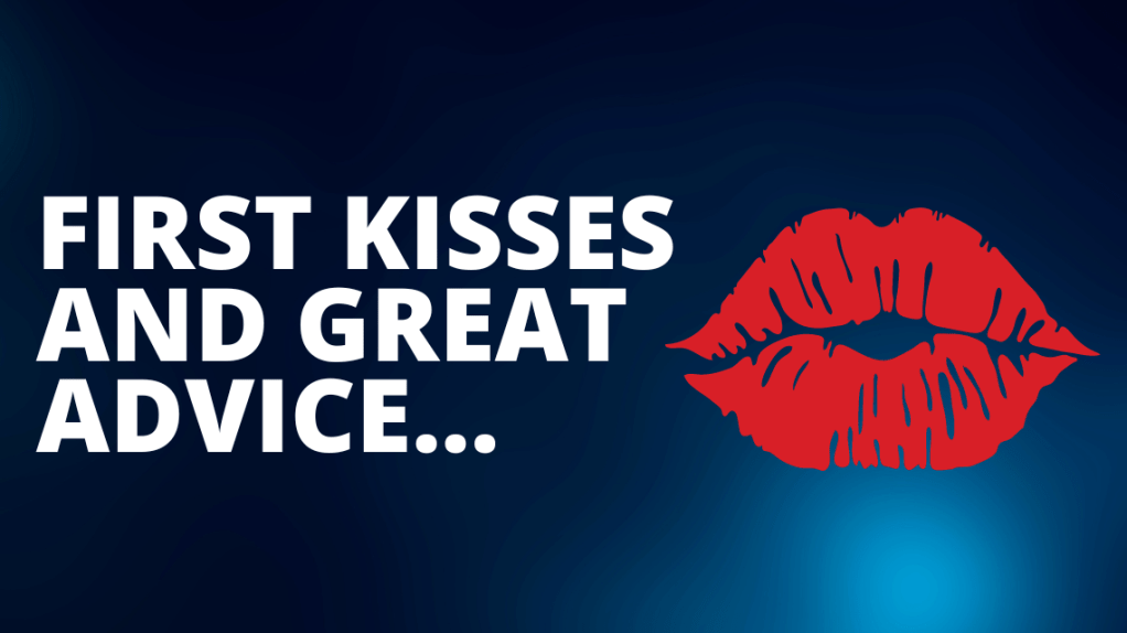First kisses and great&nbsp;advice