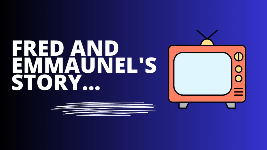 The small things matter – Fred and Emmanuel’s story.