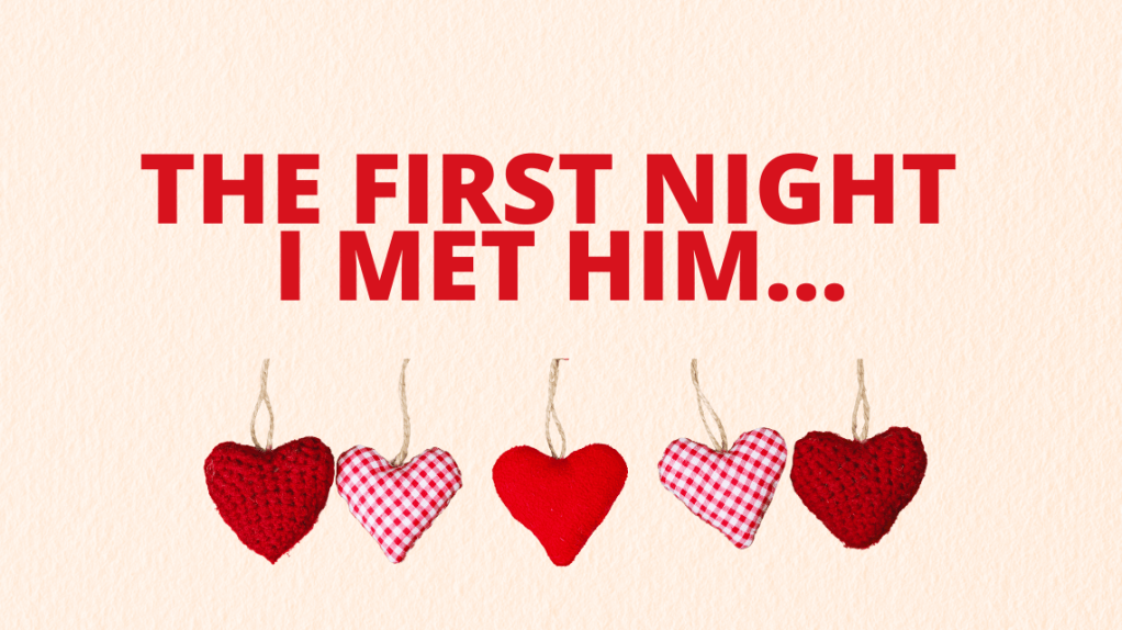 The first night I met&nbsp;him…