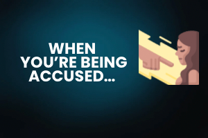 When you’re being&nbsp;accused…